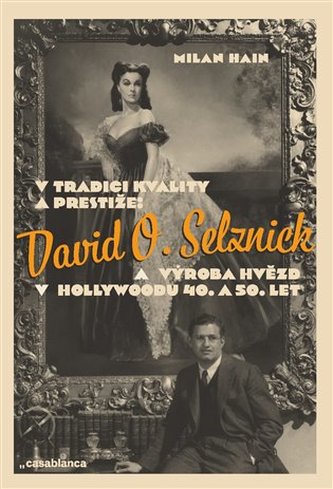 V tradici kvality a prestiže. David O. Selznick a výroba hvězd v Hollywoodu 40. a 50. let